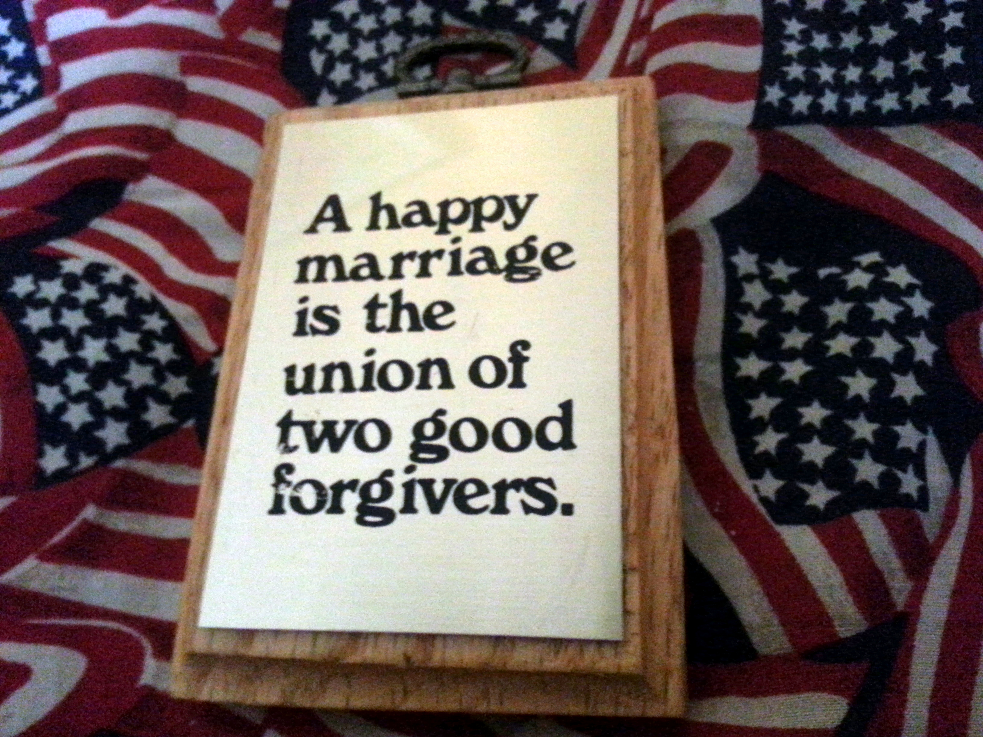 A happy marriage is the union of two good forgivers.